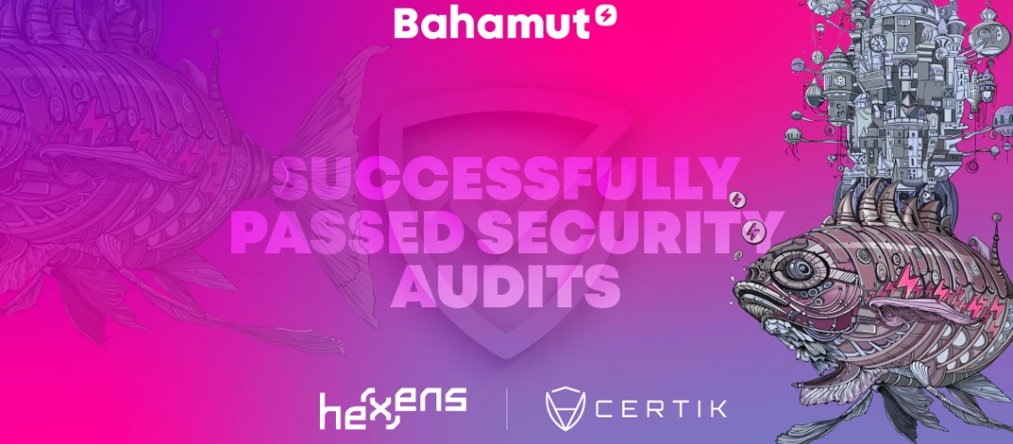 Bahamut aprova com sucesso na auditoria da Hexens e da Certik: fortalecendo a confiança por meio da transparência e da segurança